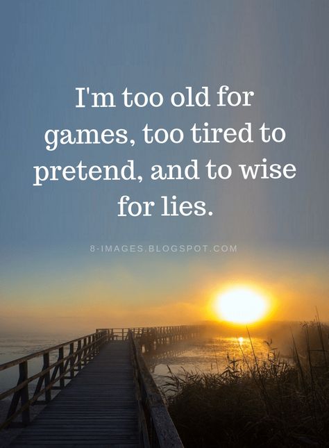 Quotes I'm too old for games, too tired to pretend, and to wise for lies. Pretending Quotes, Try Quotes, Lies Quotes, Paz Mental, Fina Ord, Too Tired, Strong Women Quotes, Old Quotes, Strong Quotes