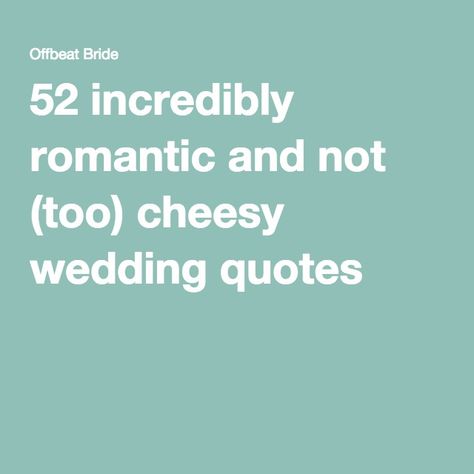 52 incredibly romantic and not (too) cheesy wedding quotes "Where your treasure is, there will your heart be also." –Harry Potter and the Deathly Hallows "And think not that you can direct the course of love, for love, if it finds you worthy, directs your course." -Khalil Gibran's The Prophet "I love being married. It's so great to find that one special person you want to annoy for the rest of your life. " -Rita Rudner Love Wedding Quotes, Harry Potter Love Quotes, Cheesy Love Quotes, Mutual Weirdness, Wedding Quote, Love Quotes For Wedding, Harry Potter Wedding, Offbeat Bride, Wedding Quotes