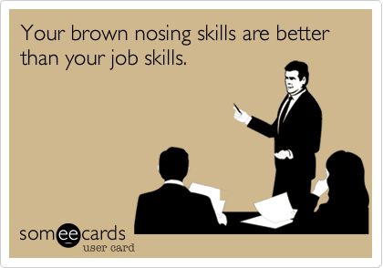 Your+brown+nosing+skills+are+better+than+your+job+skills. Brown Noser, Memes Work, Work Drama, E Cards, Good Presentation, Office Humor, E Card, Work Humor, Ecards Funny