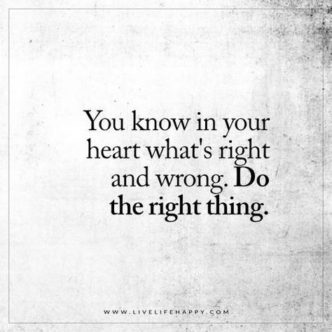 Life Quote: You know in your heart what’s right and wrong. Do the right thing. FacebookPinterestTwitterMore Live Life Happy, Do The Right Thing, Life I, True Words, Note To Self, Change Your Life, I Promise, Wisdom Quotes, Live Life