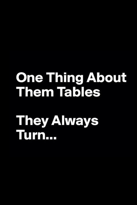 One thing about them tables. They always turn... Indeed they do because you laughed at the bad happening to me now prepare for karma darling its coming. Bae Quotes, Life Quotes Love, Karma Quotes, After Life, Look At You, True Words, Pita, Great Quotes, Life Lessons