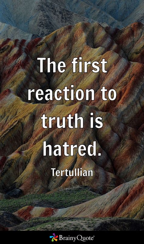 The first reaction to truth is hatred. - Tertullian Tertullian Quotes, Brainy Quotes, Truth Seeker, Bible Truth, Deep Quotes, Note To Self, Fact Quotes, Life Goals, True Quotes