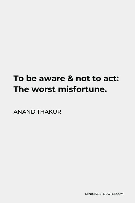 Anand Thakur Quote: To be aware & not to act: The worst misfortune. Anand Thakur, Quiet People, Lost People, Love Pain, Feeling Empty, Karma Quotes, Power To The People, Dry Eyes, Be Aware