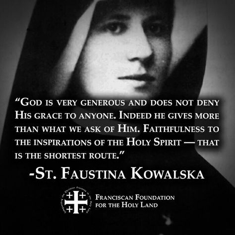 "God is very generous and does not deny His grace to anyone... Faithfulness to the inspirations of the Holy Spirit - That is the shortest route." - St. Faustina Kowalska Saint Faustina, St Faustina Kowalska, Faustina Kowalska, St Faustina, Saint Quotes Catholic, Holy Rosary, Saint Quotes, Divine Mercy, Pentecost