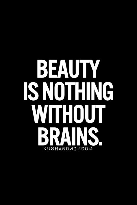 Yeppp. Lol. Pretty is fleeting, but brains are eternal. ;p --- And, ya know, Teague's got both..... <3 Beauty Quotes, The Words, Great Quotes, Beautiful Words, Inspire Me, Inspirational Words, Cool Words, Words Quotes, Black Background