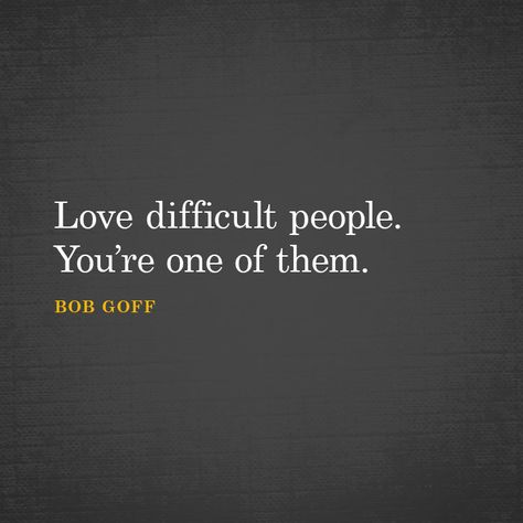 Love difficult people. You’re one of them. - SermonQuotes Sermon Quotes, Bob Goff, Together Quotes, Dealing With Difficult People, Serious Quotes, Tattoos Quotes, Quote Love, Difficult People, Quotes To Inspire