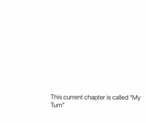 This Next Chapter Is Called My Turn, My Turn, Next Chapter, In My Life, Daily Quotes, Call Me, My Life, Life Is, Turn Ons