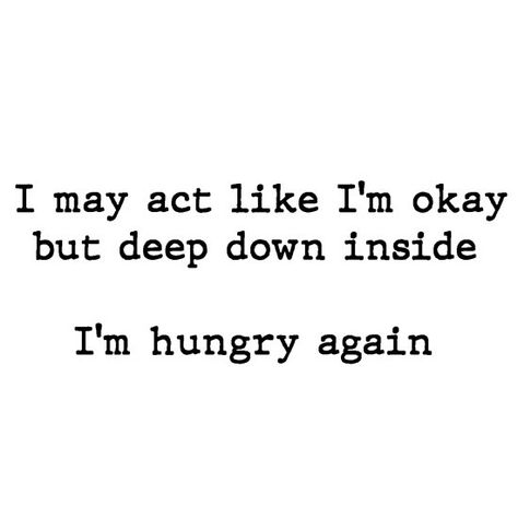 I may act like I'm okay but deep down inside I'm hungry again #quoteoftheday #quote #words #typography #hunger #funny I’m Hungry Quotes, Funny Hungry Captions, Food Is Life Quotes Funny, Talking About Me Quotes Funny, Funny But Cute Quotes, Im Cute Quotes Funny, I’m Hungry Funny, Mean But Funny Quotes, Funny Realistic Quotes