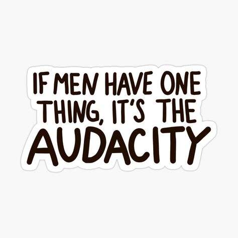 Get my art printed on awesome products. Support me at Redbubble #RBandME: https://www.redbubble.com/i/sticker/If-Men-Have-One-Thing-it-s-the-Audacity-quote-by-simonescha/63499115.EJUG5?asc=u Savage Wallpaper For Laptop, Audacity Quotes Funny, The Audacity Quotes, Audacity Quotes, Men Are Trash, May Quotes, Jeep Stickers, Be Bold Quotes, The Audacity