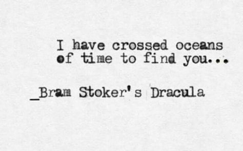 "I have crossed oceans of time to find you" - Dracula. ....  I love this quote ❤️ I Have Crossed Oceans Of Time, Bram Stoker's Dracula Quotes, Dracula Quotes, Beloved Quotes, Poetic Words, Bram Stoker's Dracula, Horror Tattoo, Bram Stoker, Literary Quotes