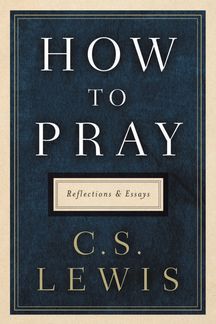 How to Pray by C. S. Lewis | Hardcover | CSLewis.com Christian Book Recommendations, Screwtape Letters, Faith Based Books, C.s. Lewis, Mere Christianity, Empowering Books, How To Pray, Recommended Books To Read, C S Lewis