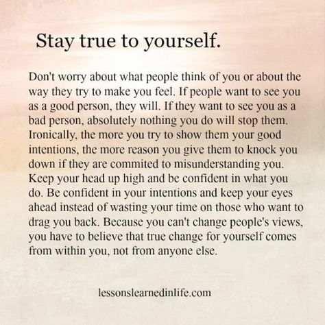 Lessons Learned in Life | To encourage you to keep going. To remind you to be strong. Lessons Learned In Life® Copyright © 2013™ | Page 5: Stay True To Yourself, True To Yourself, Lessons Learned In Life, Affirmations Positives, Quotes About Moving On, Change Quotes, New Energy, Stay True, Be True To Yourself