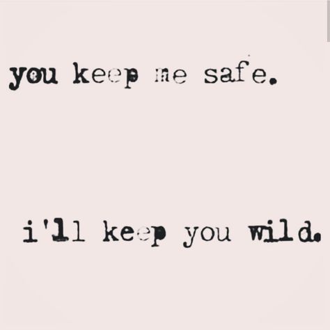 You keep me safe, I'll keep you wild Keep Me Wild Tattoo, Wild Tattoo, Keep Me Safe, Spiritual Inspiration, You Make Me, Beautiful Quotes, Mantra, Tattoo Ideas, Tattoos