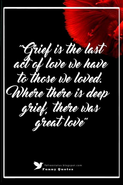 “Grief is the last act of love we have to those we loved. Where there is deep grief, there was great love”, Condolence Quote Condolences Quotes Families, Condolence Quotes, Condolences Messages, Sympathy Card Sayings, Losing A Loved One Quotes, Condolences Quotes, Sympathy Card Messages, Sympathy Messages, Lost Quotes