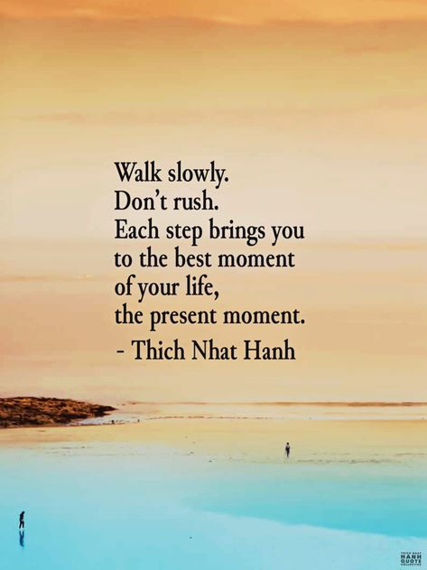 Walk slowly. Don’t rush. Each step brings you to the best moment of your life, the present moment. - Thich Nhat Hanh. @thichnhathanhquotecollective #thay #walkslowly #walkingmeditation #mindfulness #presentmoment #thichnhathanhquotecollective #thichnhathanh #buddhistquotes #thichnhathanhquotes Tich Nhat Hanh Quotes, Zen Poems, Zen Quotes Mindfulness, Walking Meditation Quotes, Thick Nhat Hanh Quotes, How To Love Thich Nhat Hanh, Egyptian Quote, Buddhist Quotes Mindfulness, Buddha Teaching