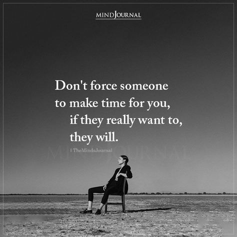 Give Her Time Quotes, Makes Time For You Quotes, Don't Force People To Talk To You, If Your Important To Someone, Not Sure About Life Quotes, Don't Force Anyone To Talk To You, Making Time For Whats Important Quotes, Time Never Comes Back Quotes, If You Are Important They Will Make Time