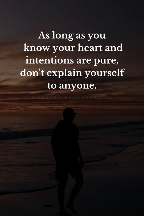 As long as you know your heart and intentions are pure, don't explain yourself to anyone.  Quotes Don’t Explain Quotes, Pure Life Quotes, Never Count On Anyone Quotes, Don't Explain Yourself To Anyone, Pure In Heart Quotes, Don't Explain Yourself Quotes, Do Not Explain Yourself Quotes, Heart Is Pure Quotes, Peoples Intentions Quotes