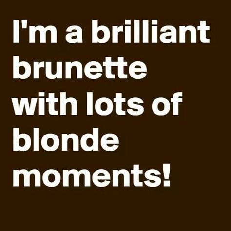 I'm a brilliant brunette with lots of blonde moments! Quotes Funny Life, Brilliant Brunette, Blonde Moments, Funny Quotes Sarcasm, Quote Of The Week, Funny Quotes For Teens, Sarcastic Quotes Funny, Funny Quotes About Life, Life Humor