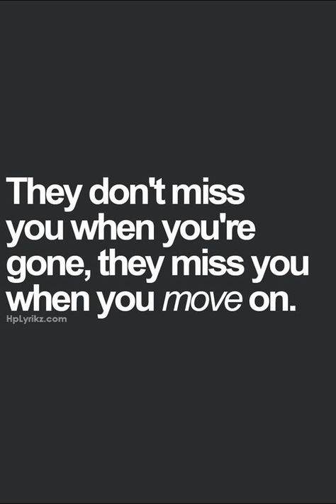 They don't miss you when you're gone...they miss you when you've moved on!!! Failed Relationship, Move On, A Quote, Food For Thought, Meaningful Quotes, The Words, Great Quotes, True Quotes, Come Back