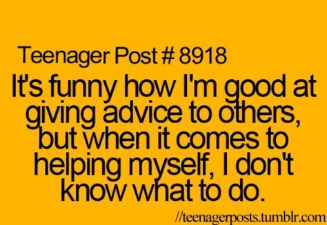 It's funny how I'm good at giving advice to others, but when it comes to helping myself, I don't know what to do. Funny Advice Quotes, Funny Advice, 4 Panel Life, Relatable Teenager Posts, Teenager Post, Teen Posts, Teen Quotes, Teen Life, Advice Quotes