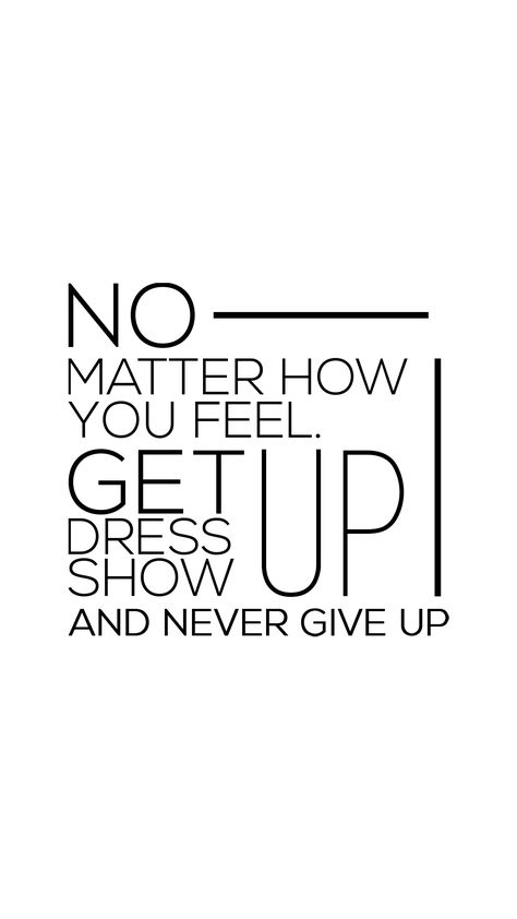 "No Matter How You Feel, Get Up, Dress Up, Show Up, and Never Give Up." | Inspirational & Motivational Quotes, Sayings | EAT MY QUOTES Dress Up Quotes, How To Make Quotes, Communication Quotes, My Quotes, Classy Quotes, Motivational Quotes For Students, Inspirational Motivational Quotes, Eat My, Up Quotes