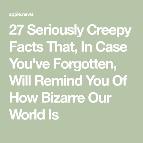 27 Seriously Creepy Facts That, In Case You've Forgotten, Will Remind You Of How Bizarre Our World Is Spooky Facts, Creepy History, Short Creepy Stories, Mysterious Events, Scary Facts, Creepy Facts, Bizarre Facts, Space Facts, Bedtime Reading