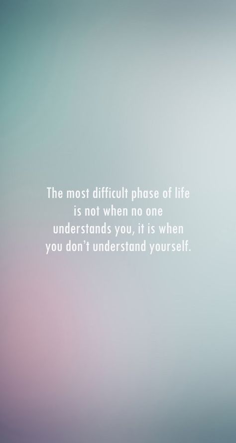 The most difficult phase of life Quotes About Phases Of Life, Life Is So Difficult Quotes, Phase Of Life Quotes, No One Understands, Dont Understand, Sign Quotes, So True, Understanding Yourself, Of My Life