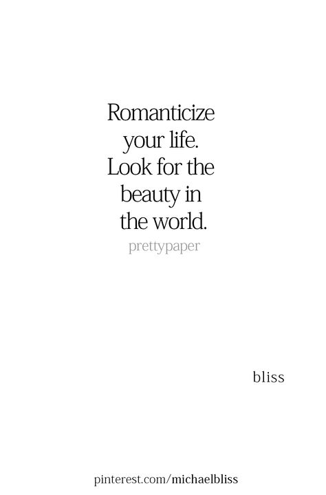 Romanticize your life. Look for the beauty in the world. Romanticize Quotes, Romanticizing My Life, Romanticize Your Life, Michael Bliss, Some Words, Beautiful Quotes, Proverbs, Wise Words, To My Daughter