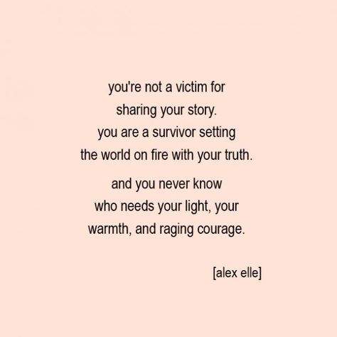 "You're not a victim for sharing your story. You are a survivor setting the world on fire with your truth. And you never know who needs your light, your warmth, and raging courage." — Alex Elle You Are A Survivor Quotes, Inspirational Survivor Quotes, Shes A Survivor, Grooming Victim Quotes, Victim Vs Survivor, Im A Survivor Quotes, Dv Survivor Quotes, Sa Survivor Quotes, Survivor Quotes Strength