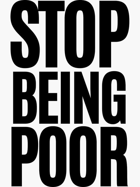 "Stop Being Poor" Sticker by m95sim | Redbubble Y2k Quotes, Tattoo Tv Shows, Stop Being Poor, Typography Logo Inspiration, Halloween 2023, Royale High, Friend Tattoos, Funny Relatable Quotes, Typography Logo