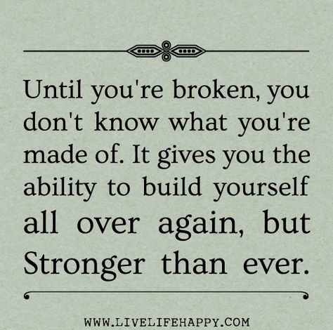 Until you're broken, you don't know what you're made of. It gives you the ability to build yourself all over again, but stronger than ever. by deeplifequotes, via Flickr Now Quotes, Good Quotes, Super Quotes, Trendy Quotes, Ideas Quotes, Stay Strong, Hard Times, New Quotes, Quotes About Strength