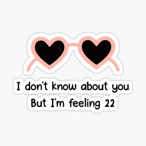 Taylor Swift  I Am Feeling 22 Sticker I Dont Know About You But Im Feeling 22, Im Feeling 22 Birthday Cake, 22 Taylor Swift, 22nd Birthday Cakes, 22 Taylor, Ours Taylor Swift, Red Album, Taylor Swift 22, Feeling 22