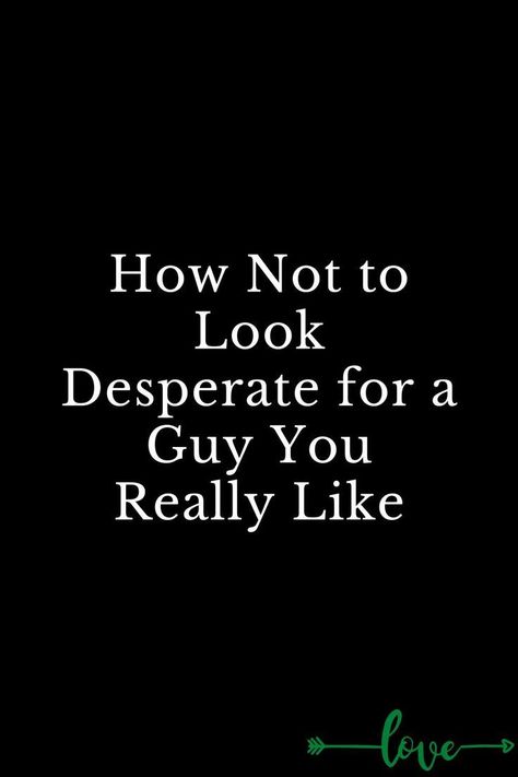 How Not to Look Desperate for a Guy You Really Like How To Not Be Desperate For Love, How To Not Be Desperate, How To Make Everyone Obsessed With You, Really Like You Quotes, Desperate For Love, How Men Think, Like You Quotes, Trust And Loyalty, A Guy Like You