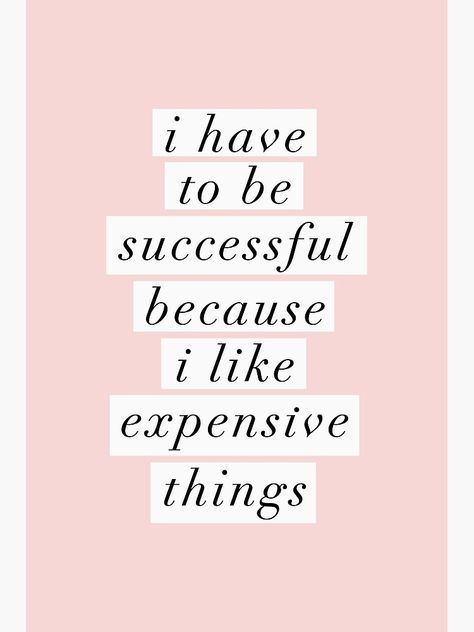 I Have To Be Successful Because I Like Expensive Things, I Need To Be Successful Because, I Have To Study Because I Like Expensive Things, I Accept To Be Rich, Success Girl Aesthetic, Thoughts Wallpaper Aesthetic, Expensive Things Aesthetic, Vision Board Pics Study, I Have To Be Successful Because I Like