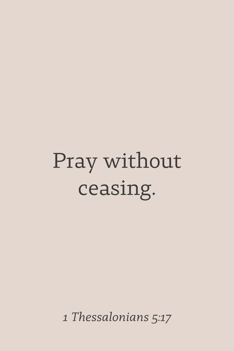 Pray without ceasing. 1 Thessalonians 5:17 1 Thessalonians 5:16-17, Pray Board, 1 Thessalonians 5 17, October Challenge, 1 Thessalonians 5 16, Comforting Bible Verses, 2 Thessalonians, Jesus Return, 1 Thessalonians 5