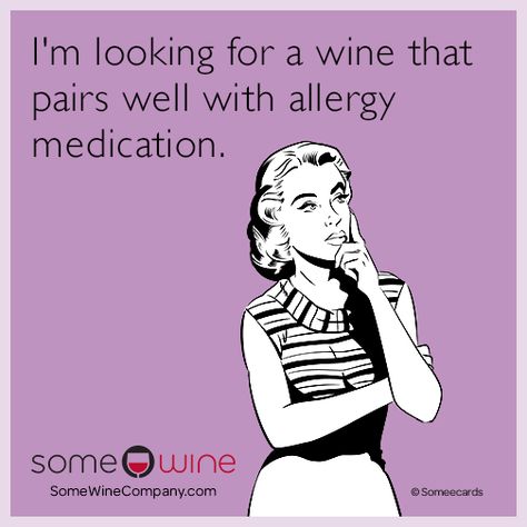 I'm looking for a wine that pairs well with allergy medication. | SomeWine Ecard Allergies Quote, Allergy Memes, Allergies Funny, Wine Jokes, Parenting Jokes, Friday Quotes Funny, Funny Mom Jokes, Its Friday Quotes, Mom Jokes