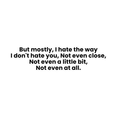 But Mostly I Hate The Way, I Don't Hate You, Hate Love Captions, Breakup Memes, Reasons I Love You, Love Captions, Random Quotes, In My Feelings, Movies Aesthetic