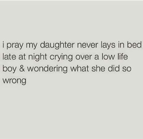 I pray my daughter never lays in bed late at night crying over a low life boy and wondering what she did so wrong Never Quotes, Daughter Quotes, Mommy Life, The Text, I Pray, Amazing Quotes, Look At You, My Daughter, Life Lessons