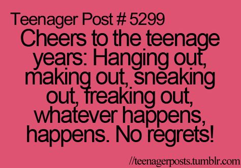 Cheers to the teenage years: Hanging out, making out, sneaking out, freaking out, making out, whatever happens. No regrets! Teen Posts, Teenager Quotes, Teen Quotes, Teen Life, Teenage Years, Teenage Dream, Teenager Posts, Lyric Quotes, You Smile