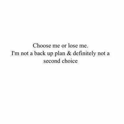 Choose me or lose me. I'm not a back up plan & definitely not a second choice. Second Option Quotes, Not A Second Choice, Second Choice Quotes, Heavy Quotes, Sucks Quote, Option Quotes, Quote Photo, Now Quotes, Quotes Photo