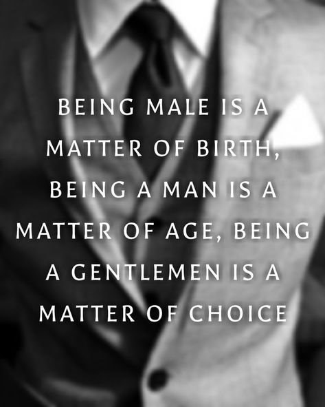 Gentlemen's Guide No. 77 | BEING MALE IS A MATTER OF BIRTH, BEING A MAN IS A MATTER OF AGE, BEING A GENTLEMEN IS A MATTER OF CHOICE. #gentlemensguide Good Manners Quotes, Manners Quotes, Classy Women Quotes, Being A Man, Gentlemen's Guide, Gentlemens Guide, Gentleman Rules, Love Is Comic, Gentleman Quotes