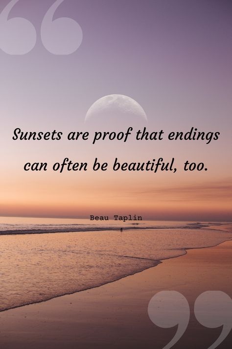 There's something so special about the beauty of a sunset. It's a reminder that even when things come to an end, there can still be something wonderful waiting for us ahead. This quote by Beau Taplin is the perfect reminder of that beauty. Ending Quotes, Swag Art, Be Beautiful, Beautiful Things, Wonder, Canning, Quotes, Beauty, Art