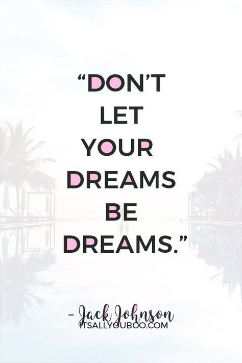 “Don’t let your dreams be dreams” – Jack Johnson. Ready to live your dreams? Click here for 28 motivational quotes on dreams and reality. #DreamLife #DreamBig #AchieveYourGoals #ReachingYourGoals #InspirationalQuotes #QuotesToLiveBy #QuotesDaily #QuotesTo Quotes On Dreams, Witty Quotes About Life, Live Your Dreams, Lifestyle Quotes, Jack Johnson, Life Changing Quotes, Witty Quotes, Top Quotes, Inspirational Quotes For Women