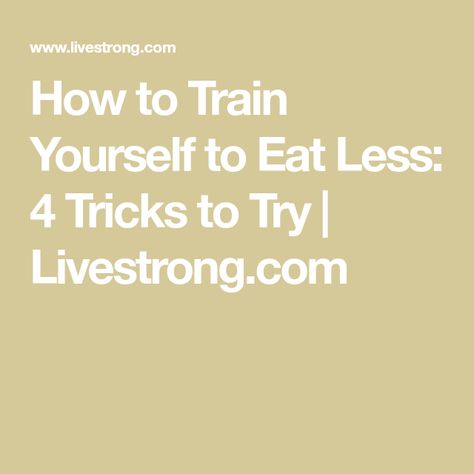 How to Train Yourself to Eat Less: 4 Tricks to Try | Livestrong.com Track Calories, Eating Less, Daily Water Intake, Eat Less, How To Eat Less, Taste Testing, How To Train, Do Not Eat, Head Start