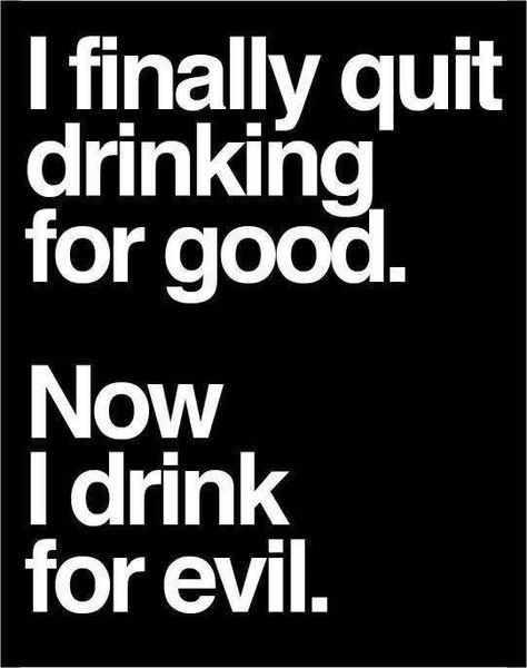 I finally quit drinking for good. Now I drink for evil. Alcohol Quotes, Beer Quotes, Alcohol Humor, Quit Drinking, Drinking Quotes, Wine Quotes, Badass Quotes, Twisted Humor, Sarcastic Humor