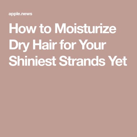 How to Moisturize Dry Hair for Your Shiniest Strands Yet How To Treat Dry Hair, Moisturize Dry Hair, Apple News, Dry Hair, Beauty Tips, Beauty Hacks, Moisturizer, Health, Hair