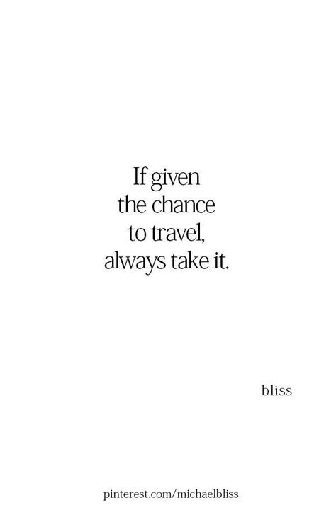 If given the chance to travel, always take it. River Rapids, Michael Bliss, Wanderlust Quotes, Best Travel Quotes, Travel Quotes Inspirational, Adventure Quotes, Quotes About Moving On, Visual Statements, A Quote