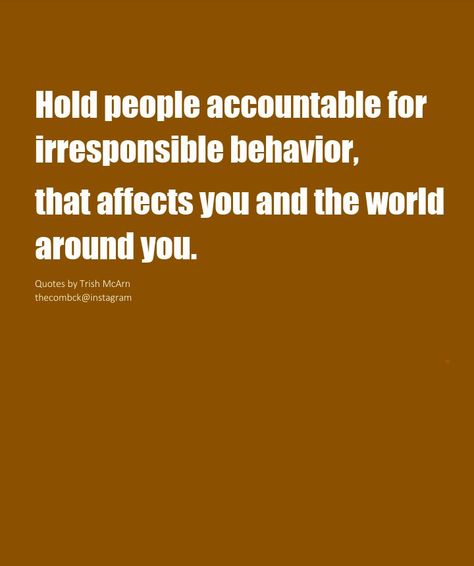 Don't allow irresponsible behavior, that's unacceptable. If we don't hold people accountable, they'll keep doing the unacceptable, we have to let them know. No, it's not ok! #HoldThemAccountable Quotes About Irresponsible People, Hold Them Accountable Quotes, When People Dont Take Accountability, Unacceptable Behavior Quotes, Holding People Accountable, Hold People Accountable Quotes, Holding People Accountable Quotes, Irresponsible People Quotes, Hold Yourself Accountable Quotes