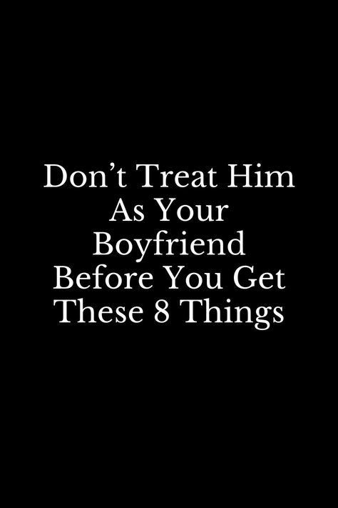 New Boyfriend Tips, What To Do With Your Boyfriend Ideas, What To Expect From Your Boyfriend, Don’t Let Your Boyfriend Keep You From Your Husband Quote, First Boyfriend Tips, What To Do At Your Boyfriends House, How A Boyfriend Should Treat You, How To Find Boyfriend, Requirements For A Boyfriend