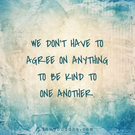 We don't have to agree on anything to be kind to one another. Be Kind To One Another, Tiny Buddha, Life Quotes Love, To Be Kind, Kindness Quotes, Peace Quotes, Quotable Quotes, A Quote, Good Thoughts